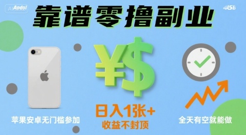 靠谱零撸副业，全天有空就能做，日入1张+收益不封顶，苹果安卓无门槛参加-大兵网创资源库